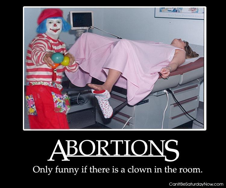 Abortions - everything is funnier with a clown.